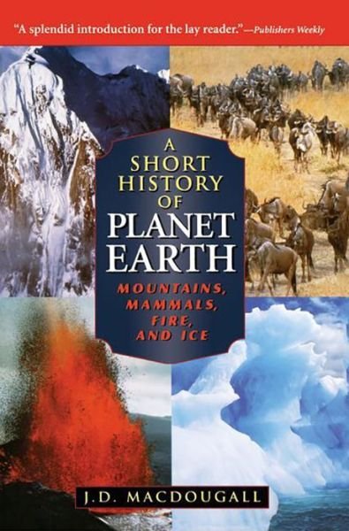 J. D. Macdougall · A Short History of Planet Earth: Mountains, Mammals, Fire, and Ice - Wiley Popular Scienc (Hardcover Book) (1998)