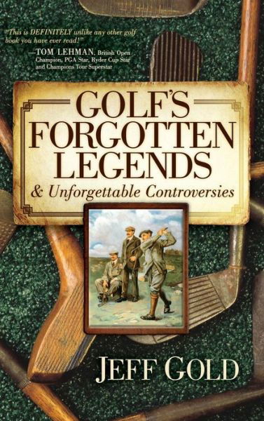 Cover for Jeff Gold · Golf's Forgotten Legends: &amp; Unforgettable Controversies (Innbunden bok) (2015)