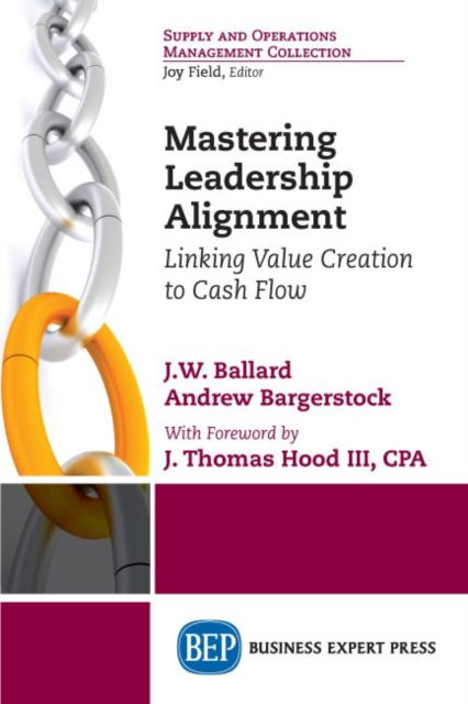 Mastering Leadership Alignment: Linking Value Creation to Cash Flow - Jahn Ballard - Books - Business Expert Press - 9781631575037 - September 11, 2017