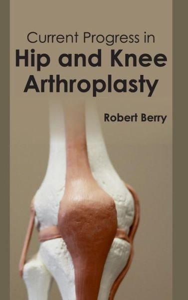 Cover for Robert Berry · Current Progress in Hip and Knee Arthroplasty (Hardcover Book) (2015)