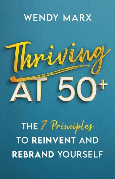 Thriving at 50+: The 7 Principles to Rebrand and Reinvent Yourself - Wendy Marx - Books - New Degree Press - 9781641376037 - April 11, 2020