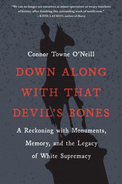 Cover for Connor Towne O'Neill · Down Along with That Devil's Bones: A Reckoning with Monuments, Memory, and the Legacy of White Supremacy (Paperback Book) (2021)