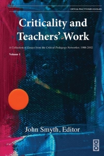 Criticality and Teachers' Work: A Collection of Essays from the Critical Pedagogy Networker, 1988-2002 - Critical Practitioner-Scholars - John Smyth - Books - Dio Press Inc - 9781645042037 - January 20, 2021