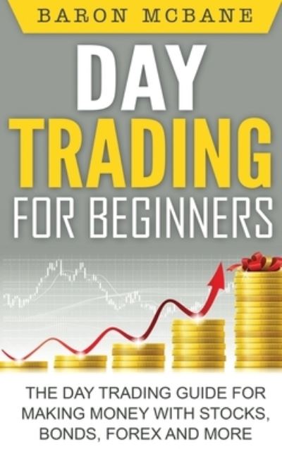 Cover for Baron McBane · Day Trading for Beginners: The Day Trading Guide for Making Money with Stocks, Options, Forex and More (Hardcover Book) (2020)