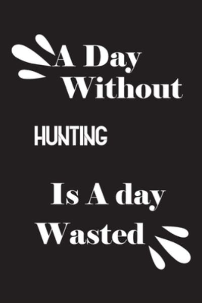 Cover for Notebook Quotes Notebook · A day without hunting is a day wasted (Paperback Book) (2020)