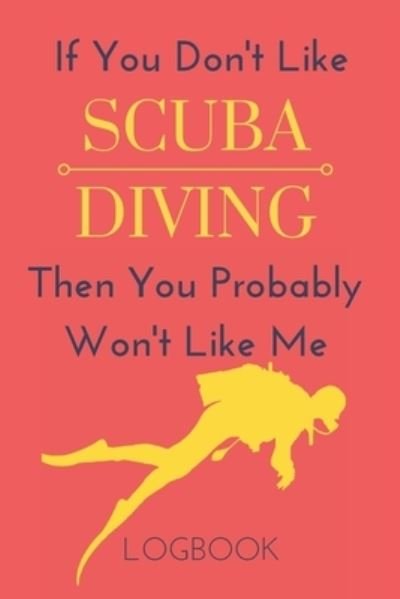 Cover for NZSpace Publisher · If You Don?t Like Scuba Diving Then You Probably Won?t Like Me Logbook (Paperback Bog) (2019)
