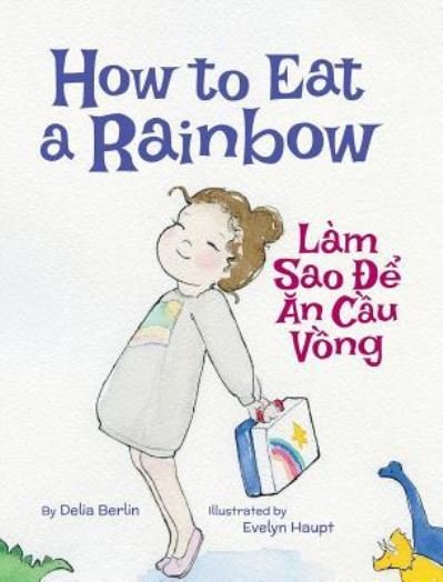 Cover for Delia Berlin · How to Eat a Rainbow / Lam Sao de an Cau Vong: Babl Children's Books in Vietnamese and English (Hardcover Book) [Large type / large print edition] (2017)