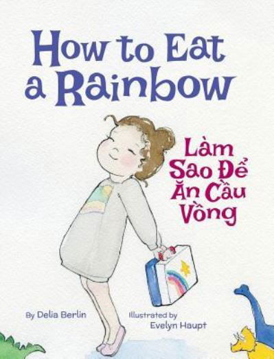 Cover for Delia Berlin · How to Eat a Rainbow / Lam Sao de an Cau Vong: Babl Children's Books in Vietnamese and English (Inbunden Bok) [Large type / large print edition] (2017)