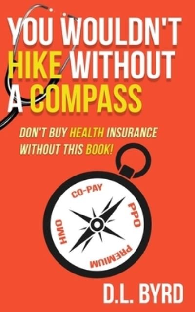 Cover for D L Byrd · You Wouldn't Hike Without a Compass, Don't Buy Health Insurance Without This Book (Paperback Bog) (2019)