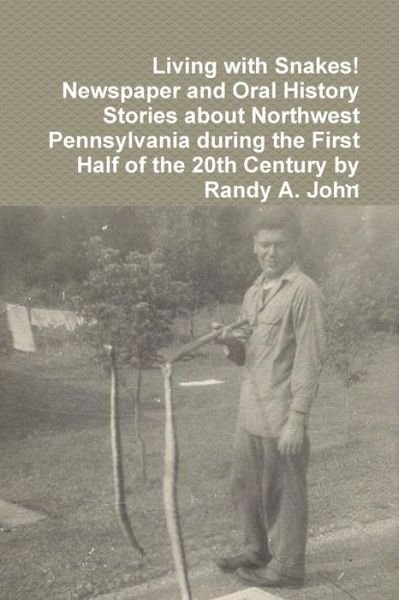 Living with Snakes! Newspaper and Oral History Stories about Northwest Pennsylvania during the First Half of the 20th Century by Randy A. John - . . - Bøger - Lulu.com - 9781716140037 - 31. marts 2020