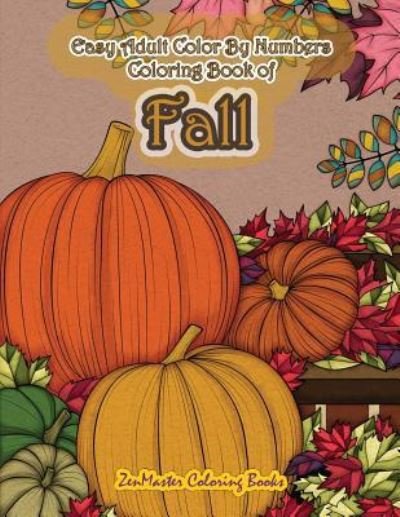Cover for ZenMaster Coloring Books · Easy Adult Color By Numbers Coloring Book of Fall : Simple and Easy Color By Number Coloring Book for Adults of Autumn Inspired Scenes and Themes ... Color By Number Coloring Books) (Pocketbok) (2018)