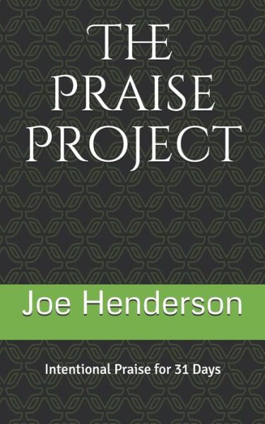 The Praise Project - Joe Henderson - Bücher - Independently Published - 9781731284037 - 16. November 2018