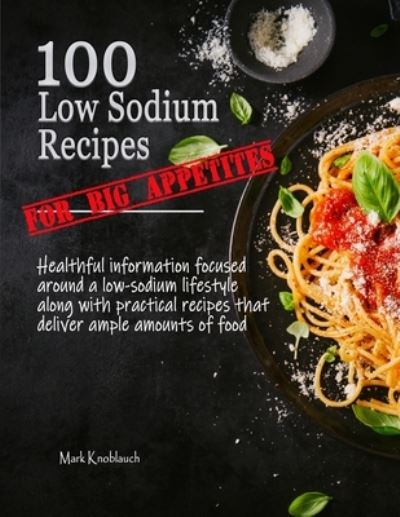 Cover for Mark Knoblauch · 100 Low Sodium Recipes (for Big Appetites) (Paperback Book) (2021)