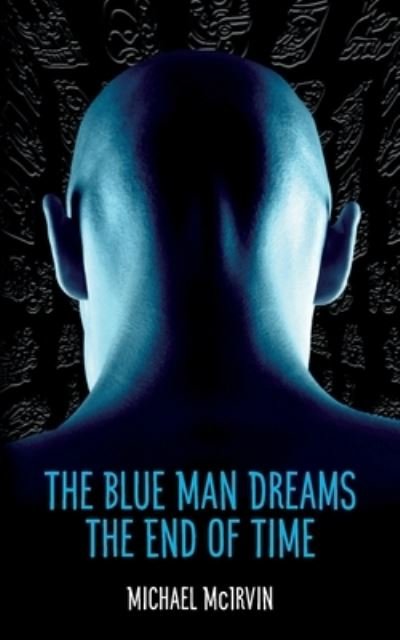 Cover for Michael McIrvin · The Blue Man Dreams the End of Time (Paperback Bog) (2020)
