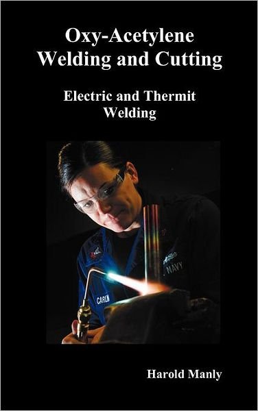 Cover for Harold P. Manly · &quot;Oxy-acetylene Welding and Cutting, Electric and Thermit Welding, Together with Related Methods and Materials Used in Metal Working and the Oxygen Process for Removal of Carbon,&quot; (Fully Illustrated) (Gebundenes Buch) (2012)