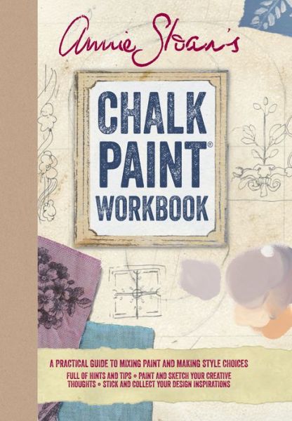 Annie Sloan's Chalk Paint Workbook: A Practical Guide to Mixing Paint and Making Style Choices - Sloan, Annie (ANNIE SLOAN INTERIORS) - Books - Ryland, Peters & Small Ltd - 9781782493037 - October 15, 2015