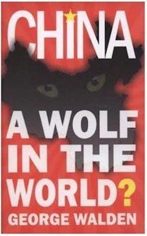 China: A Wolf in the World - George Walden - Livros - Gibson Square Books Ltd - 9781783342037 - 7 de janeiro de 2021