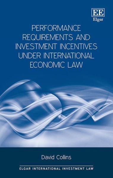 Cover for David Collins · Performance Requirements and Investment Incentives Under International Economic Law - Elgar International Investment Law series (Hardcover bog) (2015)