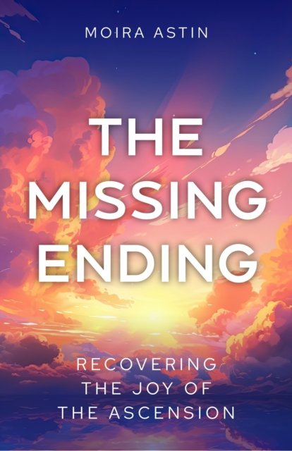 Cover for Moira Astin · The Missing Ending: Recovering the joy of the Ascension (Paperback Book) (2024)