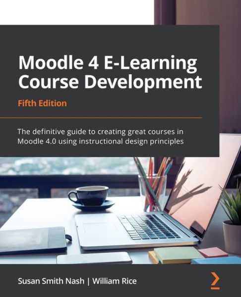 Moodle 4 E-Learning Course Development: The definitive guide to creating great courses in Moodle 4.0 using instructional design principles, 5th Edition - Susan Smith Nash - Książki - Packt Publishing Limited - 9781801079037 - 30 czerwca 2022