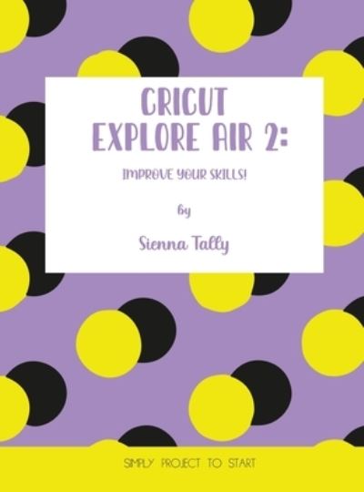 Cover for Sienna Tally · Cricut Explore Air 2 (Hardcover Book) (2021)