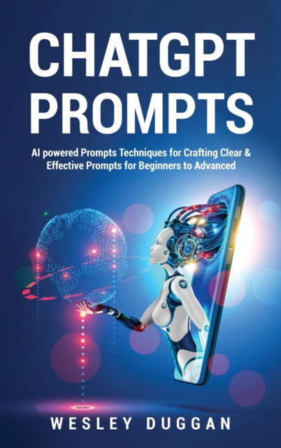 Cover for Wesley Duggan · ChatGPT Prompts: AI powered Prompts Techniques for Crafting Clear &amp; Effective Prompts for Beginners to Advanced (Hardcover Book) (2023)