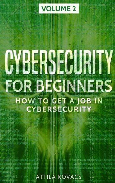 Cover for Attila Kovacs · Cybersecurity for Beginners: How to Get a Job in Cybersecurity - How to Get a Job in Cybersecurity (Hardcover bog) (2019)