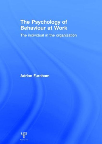 Cover for Furnham, Adrian (University College, London, UK) · The Psychology of Behaviour at Work: The Individual in the Organization (Hardcover Book) (2005)