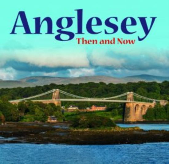 Anglesey - Then and Now - - Books - Llygad Gwalch Cyf - 9781845246037 - May 23, 2025