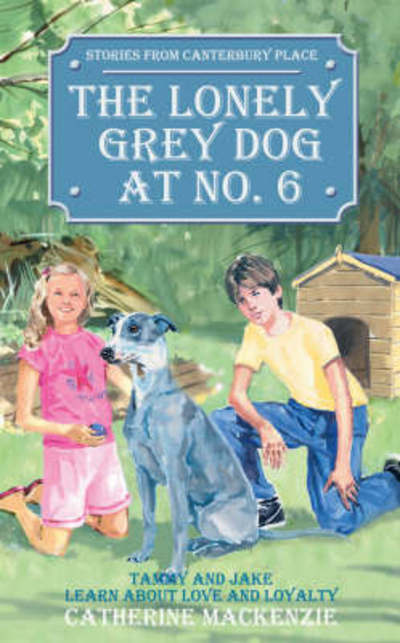 The Lonely Grey Dog At No. 6: Tammy and Jake Learn About Love and Loyalty - Tales from Canterbury Place - Catherine MacKenzie - Książki - Christian Focus Publications Ltd - 9781845501037 - 20 września 2005