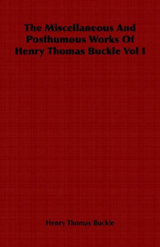 Cover for Henry Thomas Buckle · The Miscellaneous and Posthumous Works of Henry Thomas Buckle Vol I (Paperback Book) (2006)