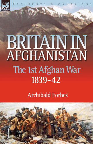 Cover for Archibald Forbes · Britain in Afghanistan 1: The First Afghan War 1839-42 (Paperback Book) (2007)