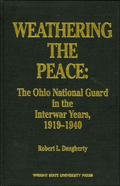 Cover for Robert L. Daugherty · Weathering the Peace: The Ohio National Guard in the Interwar Years, 1919-1940 (Hardcover Book) (1992)