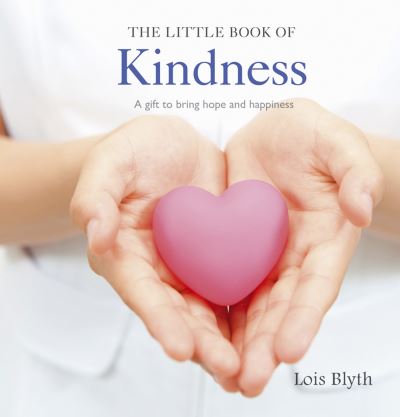 Cover for Lois Blyth · The Little Book of Kindness (Hardcover Book) (2012)