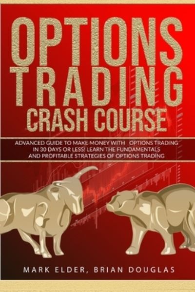 Cover for Mark Elder · Options Trading Crash Course: Advanced Guide to Make Mon-ey with Options Trading in 30 Days or Less! - Learn the Fundamentals and Profitable Strategies of Options Trading (Paperback Book) (2021)