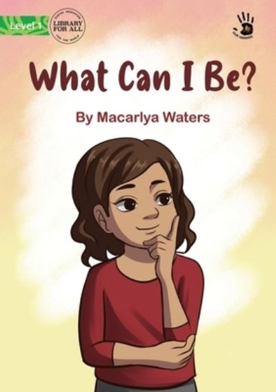 What Can I Be? - Our Yarning - Marcarlya Waters - Books - Library For All Limited - 9781922932037 - November 22, 2022