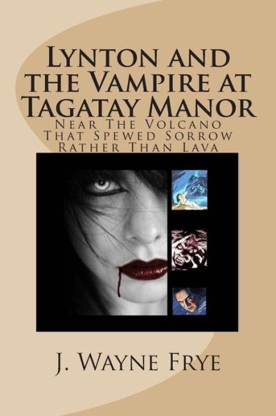 Cover for J. Wayne Frye · Lynton and the Vampire at Tagatay Manor: Near the Volcano That Spewed Sorrow Rather Than Lava (Lynton Series) (Volume 4) (Paperback Book) (2014)