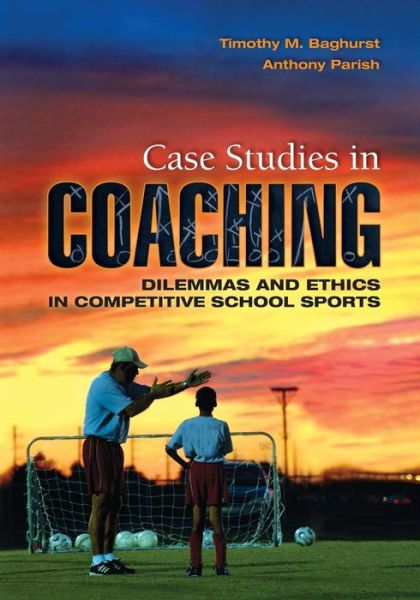 Cover for Baghurst, Timothy (Oklahoma State University, USA) · Case Studies in Coaching: Dilemmas and Ethics in Competitive School Sports (Paperback Book) (2010)