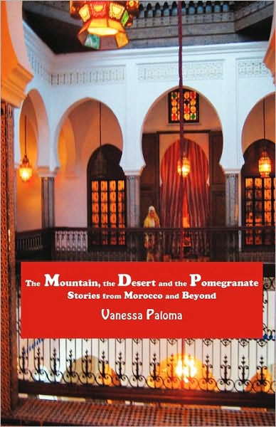 The Mountain, the Desert and the Pomegranate: Stories from Morocco and Beyond - Vanessa Paloma - Książki - Gaon Books - 9781935604037 - 5 grudnia 2010