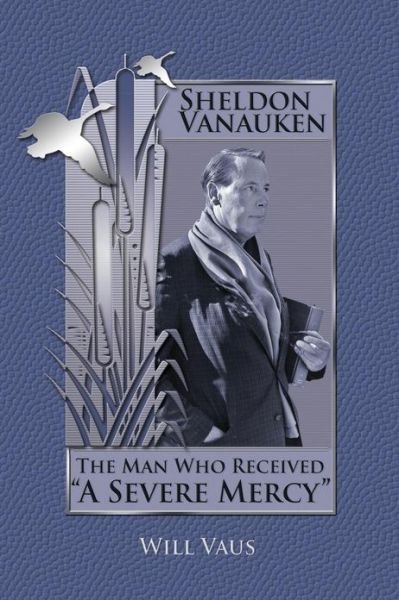 Cover for Will Vaus · Sheldon Vanauken: the Man Who Received &quot;A Severe Mercy&quot; (Paperback Book) (2013)