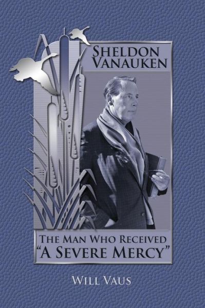 Cover for Will Vaus · Sheldon Vanauken: the Man Who Received &quot;A Severe Mercy&quot; (Paperback Book) (2013)