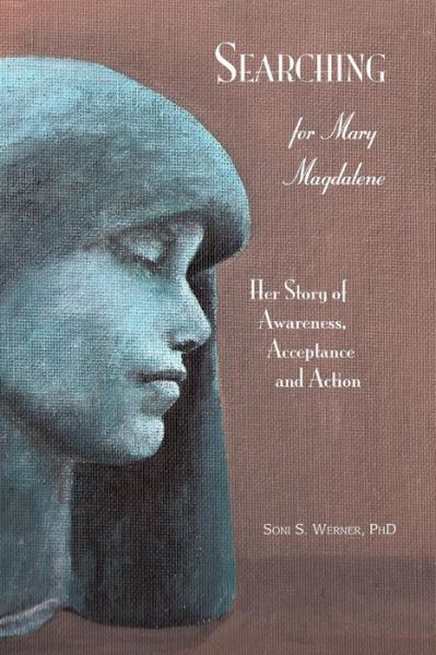 Cover for Soni S Werner Ph D · Searching for Mary Magdalene: Her Story of Awareness, Acceptance and Action (Paperback Book) (2015)