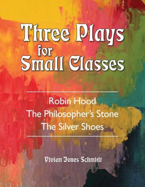 Cover for Vivian Jones Schmidt · Three Plays for Small Classes: Robin Hood; The Philosopher's Stone; The Silver Shoes (Paperback Book) (2017)