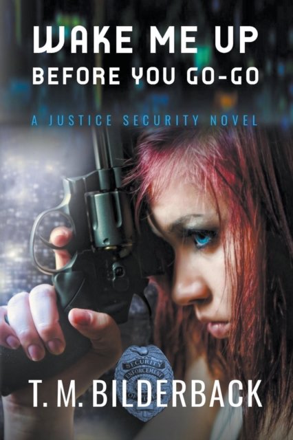 Cover for T M Bilderback · Wake Me Up Before You Go-Go - A Justice Security Novel (Taschenbuch) (2020)