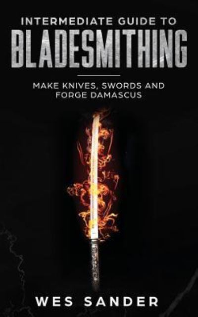 Cover for Wes Sander · Intermediate Guide to Bladesmithing: Make Knives, Swords and Forge Damascus (Taschenbuch) (2019)