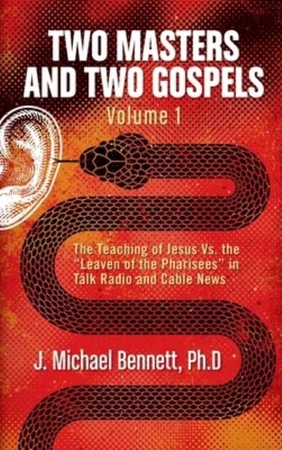 Cover for J Michael Bennett · Two Masters and Two Gospels, Volume 1: The Teaching of Jesus Vs. The Leaven of the Pharisees in Talk Radio and Cable News - Two Masters and Two Gospels (Hardcover Book) (2021)