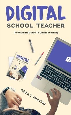 Cover for Trisha T Mooring · Digital School Teacher: The Ultimate Guide To Online Teaching (Paperback Book) (2020)