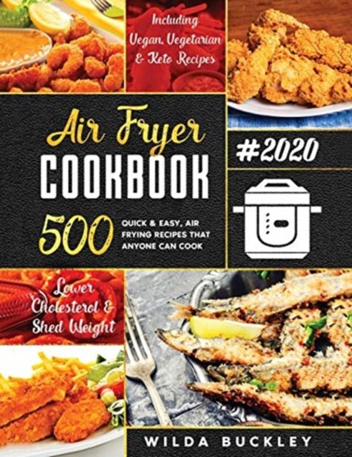 Cover for Wilda Buckley · Air Fryer Cookbook #2020: 500 Quick &amp; Easy Air Frying Recipes that Anyone Can Cook on a Budget Lower Cholesterol &amp; Shed Weight (Paperback Book) (2020)