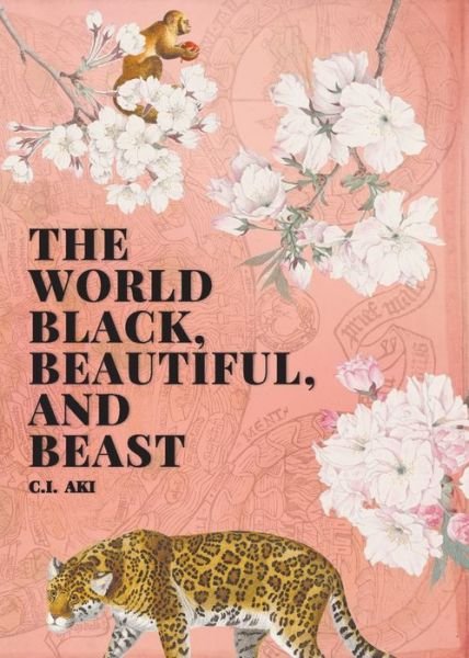 Cover for C I Aki · The World Black, Beautiful, and Beast (Paperback Book) (2021)