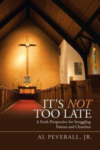 It'S Not Too Late - Jr Al Peverall - Bøger - WestBow Press - 9781973617037 - 26. februar 2018